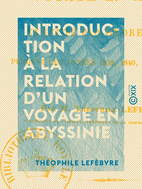 Introduction à la relation d'un voyage en Abyssinie - Exécuté pendant les années 1839, 1840, 1841, 1842, 1843 - Théophile Lefèbvre - Collection XIX