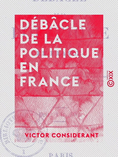 Débâcle de la politique en France - Victor Considerant - Collection XIX