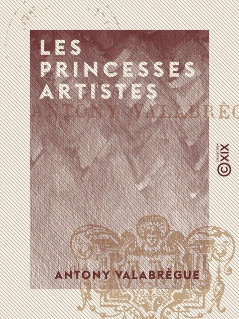 Les Princesses artistes - Antony Valabrègue - Collection XIX