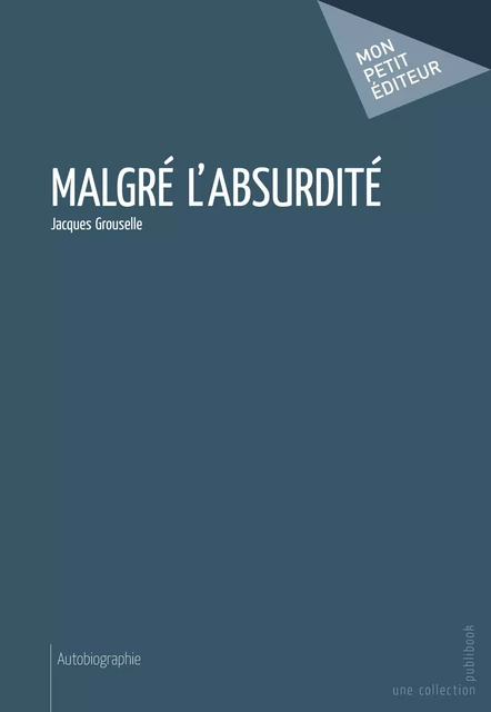 Malgré l'absurdité - Jacques Grouselle - Mon Petit Editeur