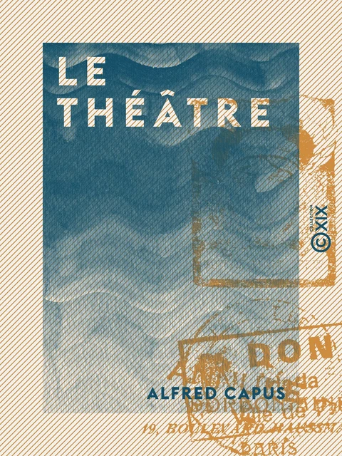 Le Théâtre - Alfred Capus - Collection XIX