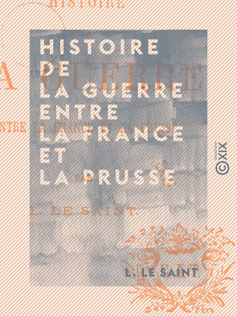 Histoire de la guerre entre la France et la Prusse - L. le Saint - Collection XIX