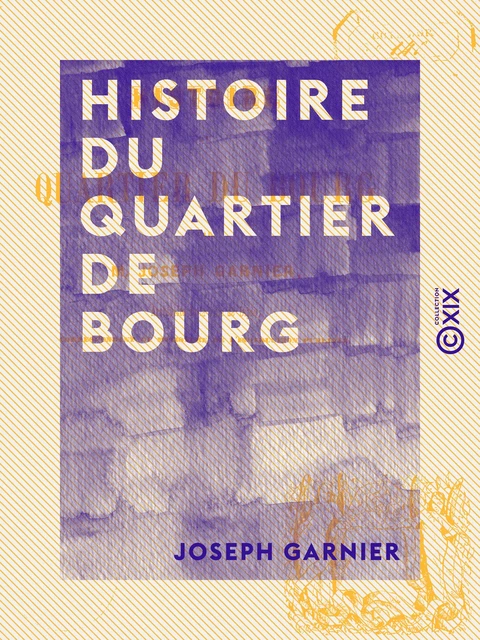 Histoire du quartier de Bourg - Joseph Garnier - Collection XIX