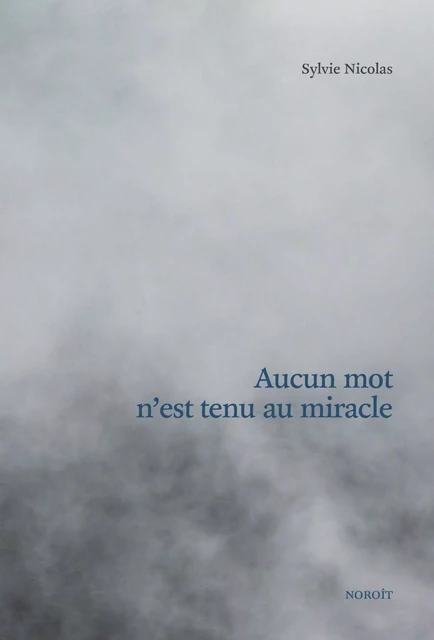 Aucun mot n'est tenu au miracle - Sylvie Nicolas - Éditions du Noroît