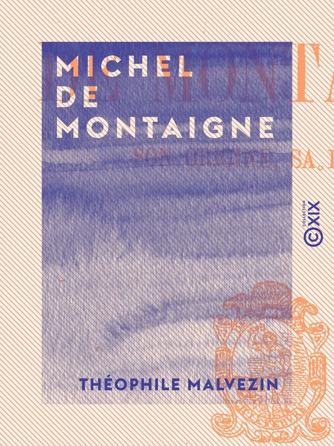 Michel de Montaigne - Théophile Malvezin - Collection XIX