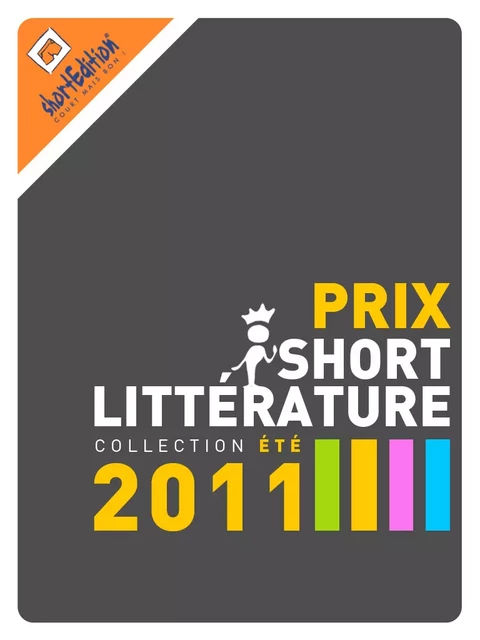 Prix de la short Littérature - Collection été 2011 - Collectif : Emmanuel Alix, Endymion, Marie Trinité-Schillemans, Rostaim Yavari et autres auteurs - shortEdition