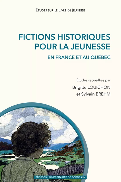 Fictions historiques pour la jeunesse en France et au Québec - Brigitte Louichon, Sylvain Brehm - Presses universitaires de Bordeaux