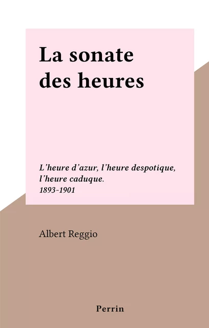 La sonate des heures - Albert Reggio - (Perrin) réédition numérique FeniXX