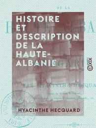 Histoire et description de la Haute-Albanie - Ou Guégarie