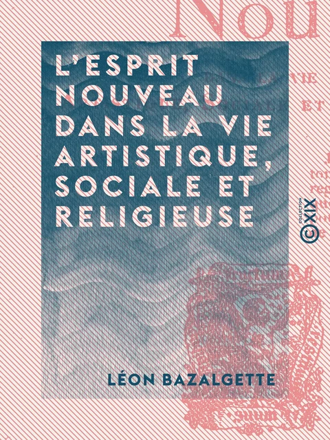 L'Esprit nouveau dans la vie artistique, sociale et religieuse - Léon Bazalgette - Collection XIX