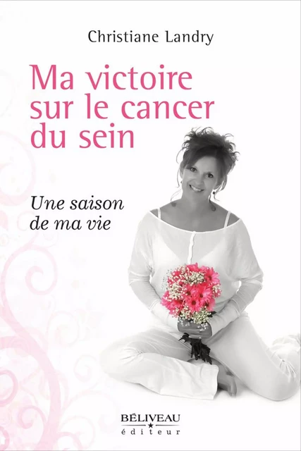 Ma victoire sur le cancer du sein -  Christiane Landry - Béliveau Éditeur