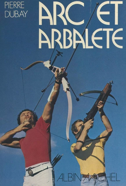 Arc et arbalète - Pierre Dubay - (Albin Michel) réédition numérique FeniXX