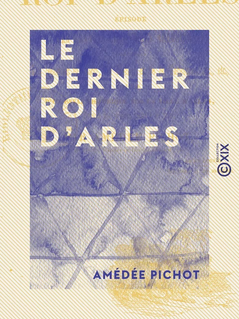 Le Dernier Roi d'Arles - Amédée Pichot - Collection XIX