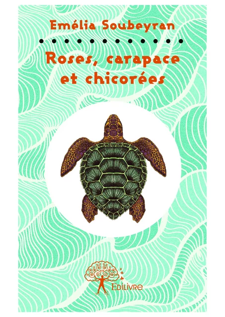 Roses, carapace et chicorées - Emélia Soubeyran - Editions Edilivre