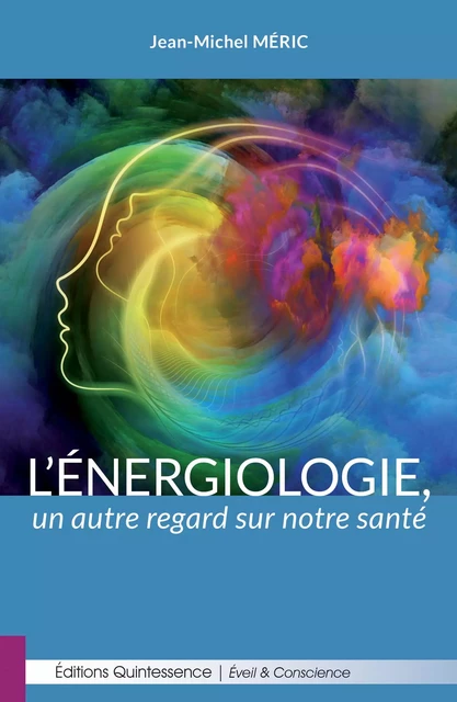 L’énergiologie : un autre regard sur notre santé - Jean-Michel Méric - Éditions Quintessence