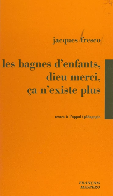 Les bagnes d'enfants, Dieu merci, ça n'existe plus ! - Jacques Fresco - (La Découverte) réédition numérique FeniXX