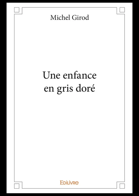 Une enfance en gris doré - Michel Girod - Editions Edilivre