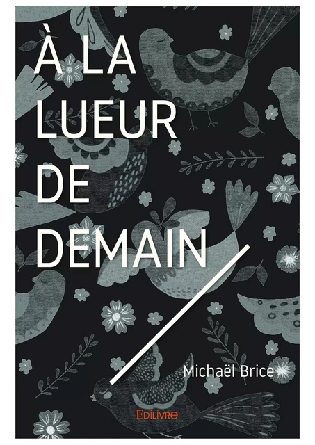 À la lueur de demain - Michaël Brice - Editions Edilivre