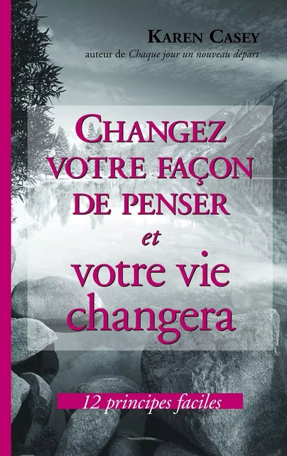 Changez votre façon de penser et votre vie changera -  Karen Casey - Béliveau Éditeur