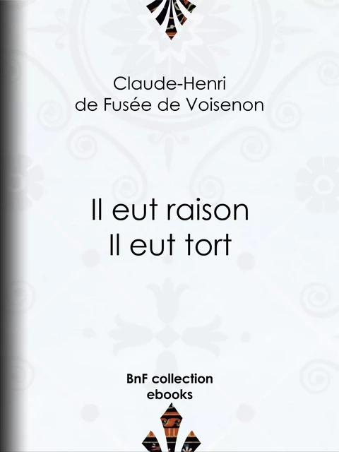 Il eut raison, Il eut tort - Claude-Henri de Fusée de Voisenon - BnF collection ebooks