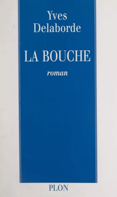 La bouche - Yves Delaborde - (Plon) réédition numérique FeniXX