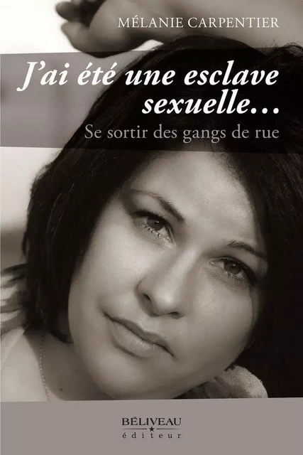 J'ai été une esclave sexuelle... -  Mélanie Carpentier - Béliveau Éditeur