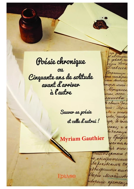 Poésie chronique ou Cinquante ans de solitude avant d'arriver à l'autre - Myriam Gauthier - Editions Edilivre