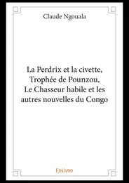 La Perdrix et la civette, Trophée de Pounzou, Le chasseur habile et les autres nouvelles du Congo