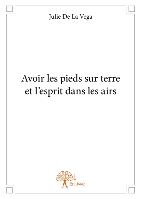 Avoir les pieds sur terre et l'esprit dans les airs - Julie de la Vega - Editions Edilivre