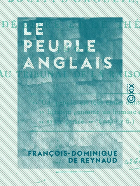 Le Peuple anglais - Bouffi d'orgueil, de bière et de thé, jugé au tribunal de la raison - François-Dominique de Reynaud - Collection XIX