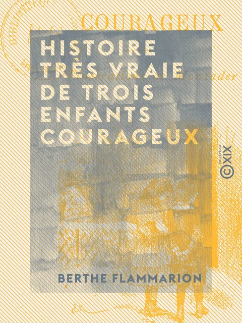 Histoire très vraie de trois enfants courageux - Berthe Flammarion - Collection XIX