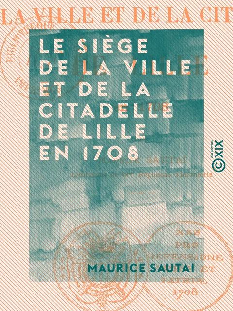 Le Siège de la ville et de la citadelle de Lille en 1708 - Maurice Sautai - Collection XIX