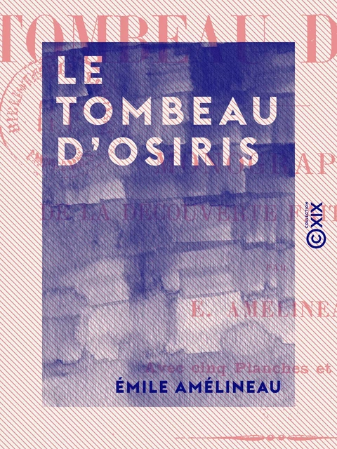 Le Tombeau d'Osiris - Monographie de la découverte faite en 1897-1898 - Émile Amélineau - Collection XIX