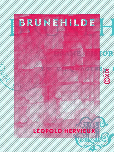 Brunehilde - Drame historique en cinq actes, en vers - Léopold Hervieux - Collection XIX