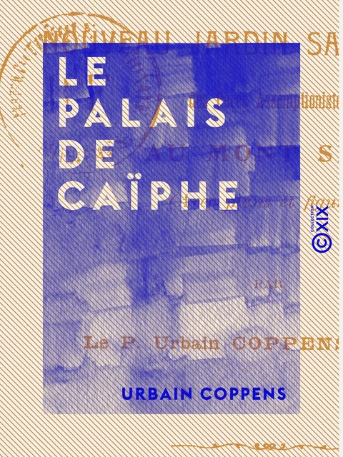 Le Palais de Caïphe - Et le nouveau jardin Saint-Pierre des Pères Assomptionnistes du Mont Sion - Urbain Coppens - Collection XIX