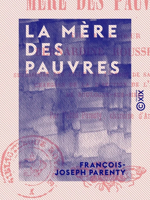 La Mère des pauvres - Vie de la sœur Bernardine Rousseau - François-Joseph Parenty - Collection XIX