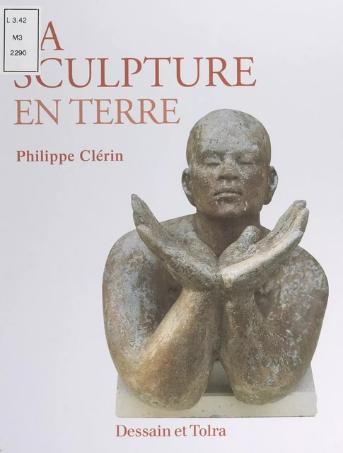 La sculpture en terre - Philippe Clérin - (Dessain et Tolra) réédition numérique FeniXX