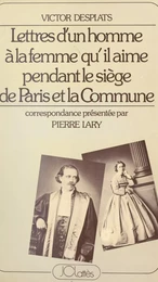 Lettres d'un homme à la femme qu'il aime pendant le siège de Paris et la Commune