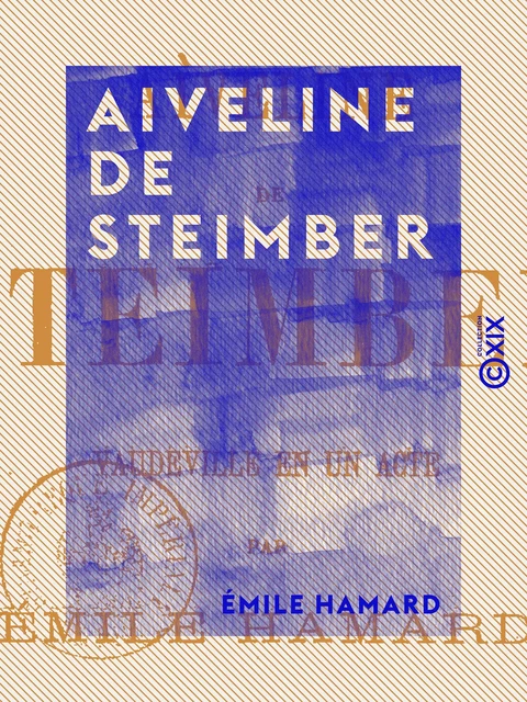 Aiveline de Steimber - Vaudeville en un acte - Émile Hamard - Collection XIX