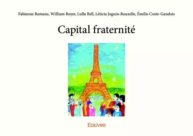 Capital fraternité - Fabienne Romans, William Royer, Lulla Bell, Émilie Coste-Gandois, Léticia Joguin-Rouxelle - Editions Edilivre