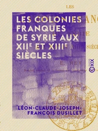 Les Colonies franques de Syrie aux XIIe et XIIIe siècles