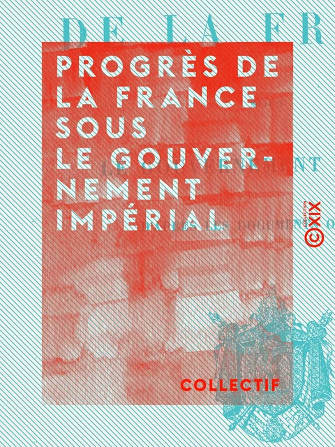 Progrès de la France sous le gouvernement impérial -  Collectif - Collection XIX