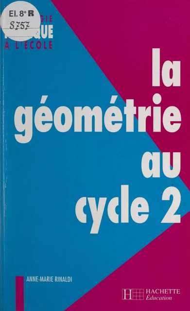 La géométrie au cycle 2 - Anne-Marie Rinaldi - (Hachette Éducation) réédition numérique FeniXX