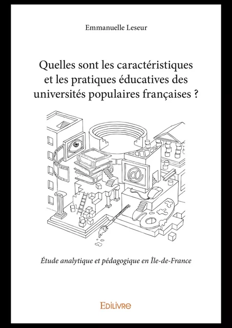 Quelles sont les caractéristiques et les pratiques éducatives des universités populaires françaises ? - Emmanuelle Leseur - Editions Edilivre