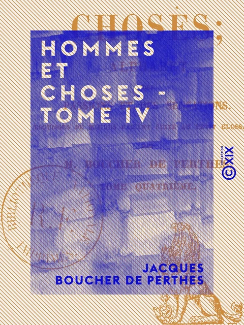 Hommes et Choses - Tome IV - Alphabet des passions et des sensations - Jacques Boucher de Perthes - Collection XIX