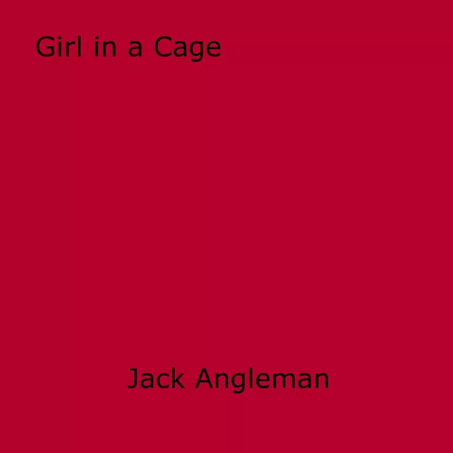 Girl in a Cage - Jack Angleman - Disruptive Publishing