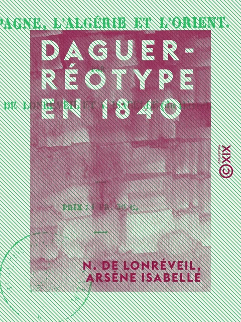 Daguerréotype en 1840 - L'Espagne, l'Algérie et l'Orient - N. de Lonréveil, Arsène Isabelle - Collection XIX