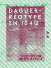 Daguerréotype en 1840 - L'Espagne, l'Algérie et l'Orient