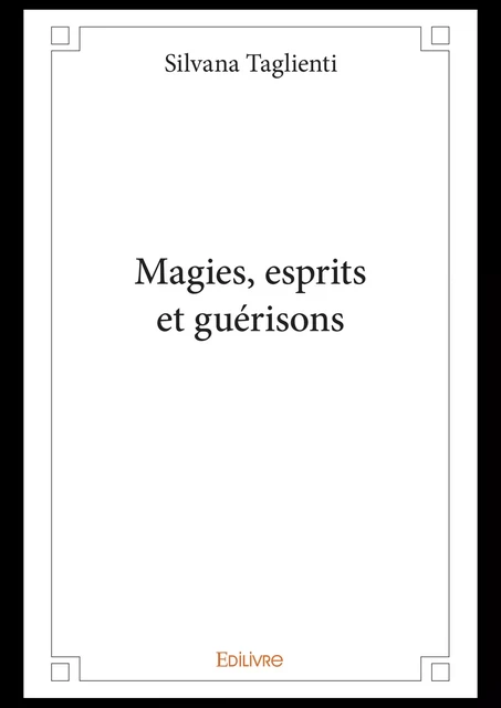 Magies, esprits et guérisons - Silvana Taglienti - Editions Edilivre