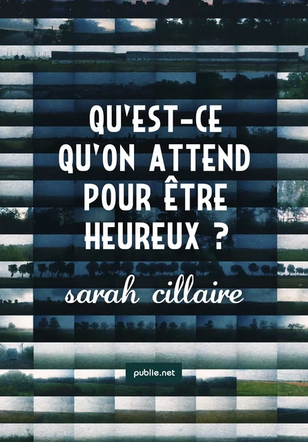 Qu'est-ce qu'on attend pour être heureux ? - Sarah Cillaire - publie.net